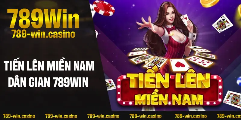 Tiến Lên Miền Nam – Siêu Phẩm Dân Gian Hấp Dẫn Tại 789WIN