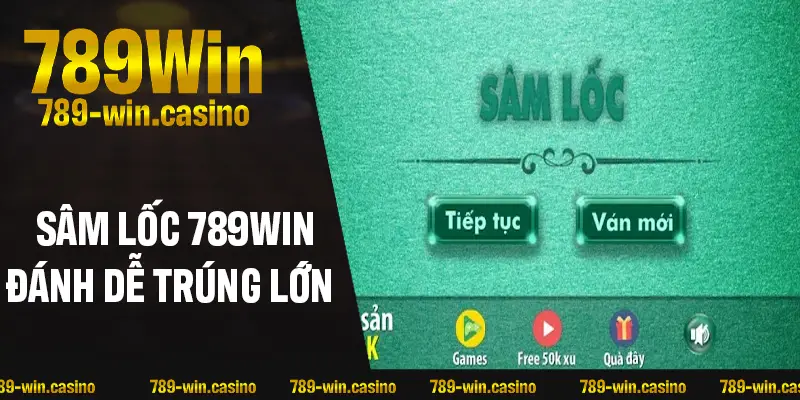 Sâm Lốc – Đánh Dễ Trúng Lớn, Quà To Ngay Tại 789WIN