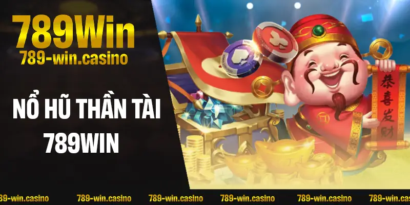 Nổ Hũ Thần Tài – Tài Lộc Bùng Nổ, Thưởng Cực To Tại 789WIN
