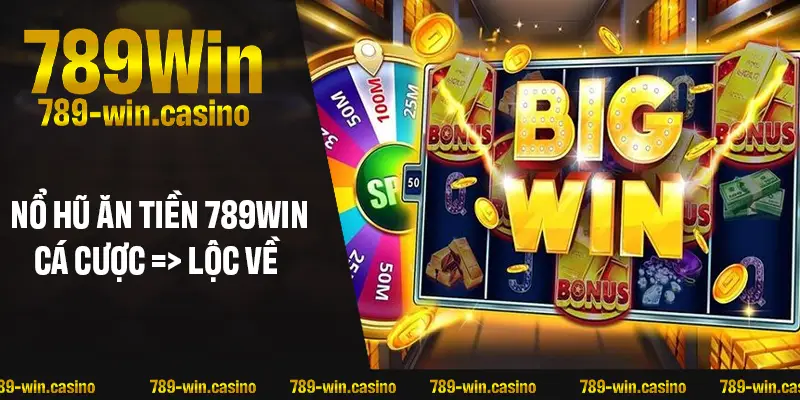 Nổ Hũ Ăn Tiền 789WIN - Cá Cược Mỗi Giờ, Lộc Về Mỗi Phút