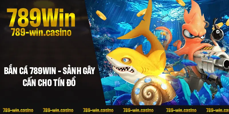 Đắm chìm trong thế giới bắn cá tuyệt vời tại 789WIN!