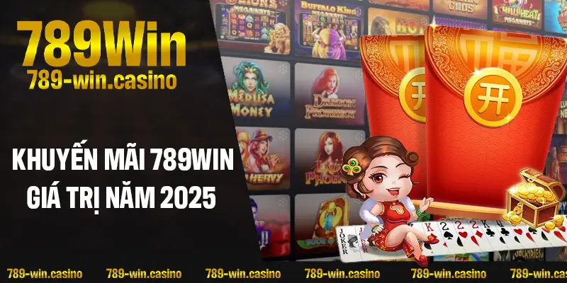 Danh sách các khuyến mãi 789WIN giá trị năm 2025