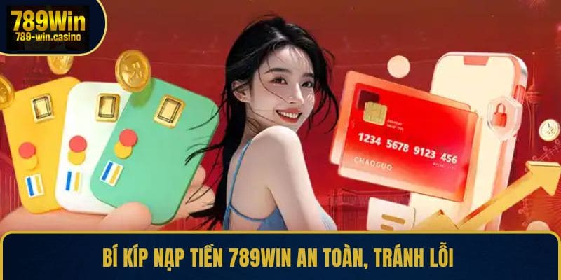Bí kíp nạp tiền 789WIN an toàn, tránh lỗi 