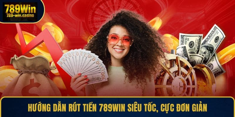 Hướng dẫn rút tiền 789WIN siêu tốc, cực đơn giản