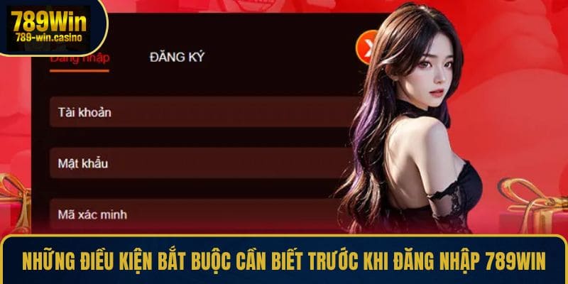 Những điều kiện bắt buộc cần biết trước khi đăng nhập 789WIN